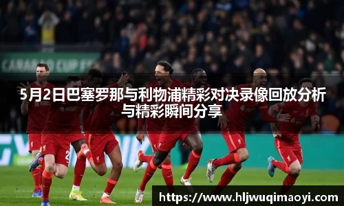 5月2日巴塞罗那与利物浦精彩对决录像回放分析与精彩瞬间分享